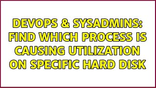 DevOps & SysAdmins: Find which process is causing utilization on specific hard disk