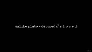 Unlike Pluto - Detuned // S L O W E D