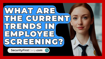 What Are The Current Trends In Employee Screening? - SecurityFirstCorp.com