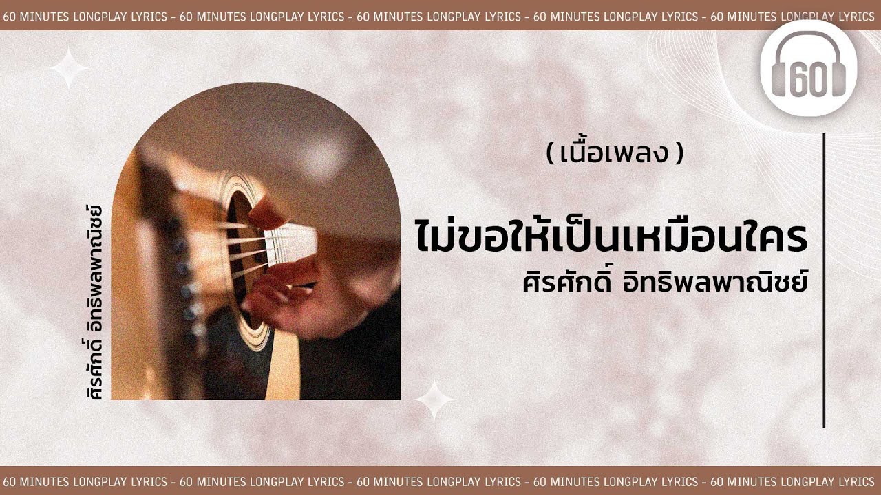 [เนื้อเพลง ]   ไม่ขอให้เป็นเหมือนใคร - ศิรศักดิ์ อิทธิพลพาณิชย์   [60minutes Lyrics ]