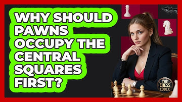 Why Should Pawns Occupy The Central Squares First?