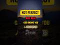“God is not asking you to be perfect… just real”