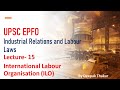 I R and Labour Laws UPSC EPFO 2020- Lecture 15 International Labour Organisation (ILO)