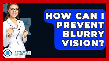 How Can I Prevent Blurry Vision? - Optometry Knowledge Base
