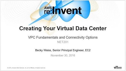 AWS re:Invent 2016: Creating Your Virtual Data Center: VPC Fundamentals and Connectivity (NET201)