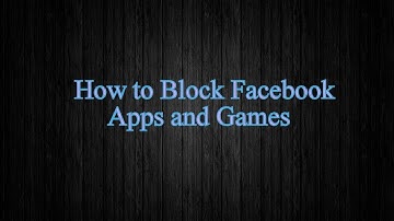 How To Block Facebook Apps and Games