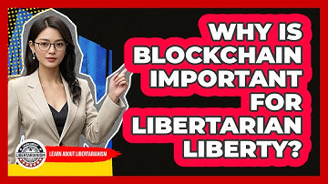 Why Is Blockchain Important For Libertarian Liberty? - Learn About Libertarianism