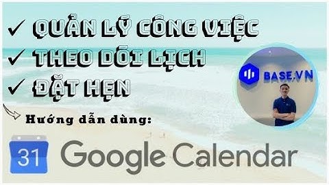 Cách dùng Google Calendar để Quản lý Công việc, Đặt hẹn và Theo dõi lịch của đồng nghiệp