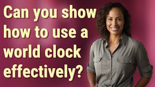 Can you show how to use a world clock effectively?