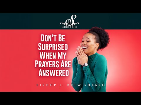 Don't Be Surprised When My Prayers Are Answered | Bishop J. Drew Sheard