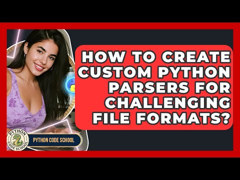 How To Create Custom Python Parsers For Challenging File Formats? - Python Code School