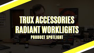 Trux Accessories Radiant Worklights | Product Spotlight