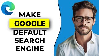 how to make google the default search engine in microsoft edge (2024)