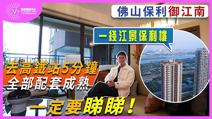 【大灣區投資 | 佛山樓盤 | 保利御江南】一綫江景保利樓 | 去高鐵站5分鐘 | 全部配套成熟 | 一定要睇睇 | V+物業聯展中心 | #江景房 #佛山樓盤 #保利御江南 - 天天要聞