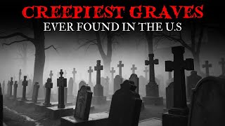 7 CREEPIEST Graves Ever Discovered Across the U.S. – Vol. 2