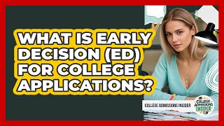 What Is Early Decision (ED) For College Applications? - College Admissions Insider