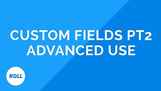 ROLL Custom Fields pt 2: Advanced Use