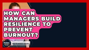 How Can Managers Build Resilience To Prevent Burnout? - Modern Manager Toolbox
