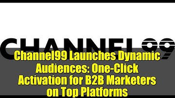 Channel99 Launches Dynamic Audiences: One-Click Activation for B2B Marketers on Top Platforms