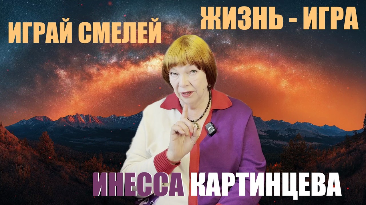 ЖИЗНЬ - ИГРА! ИГРАЙ СМЕЛЕЙ! ИНЕССА КАРТИНЦЕВА