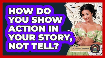 How Do You Show Action In Your Story, Not Tell? - The Storytellers Room