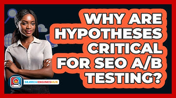 Why Are Hypotheses Critical For SEO A/B Testing? - SearchEnginesHub.com