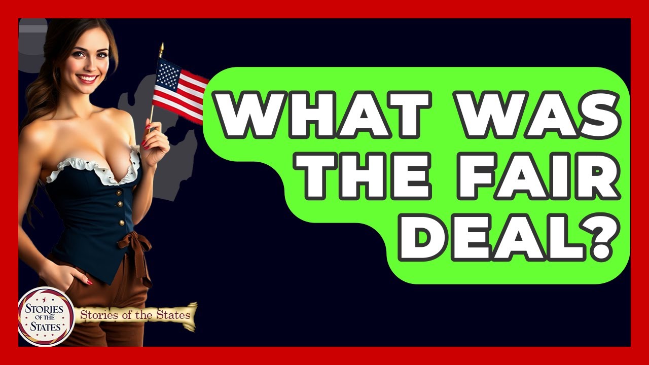 What Was The Fair Deal? - Stories of the States