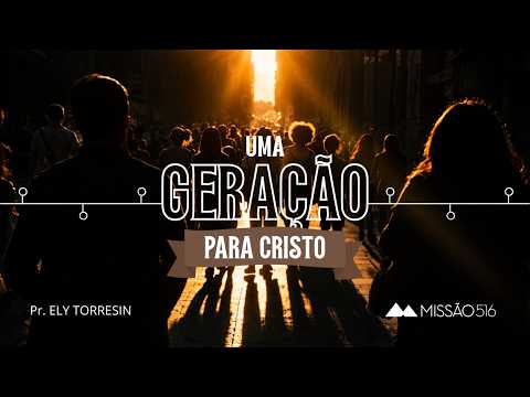 Geração para Cristo - Missão 516 - Parte 2 - Ely Torresin