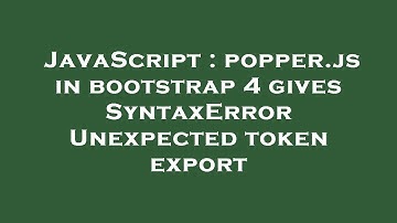 JavaScript : popper.js in bootstrap 4 gives SyntaxError Unexpected token export