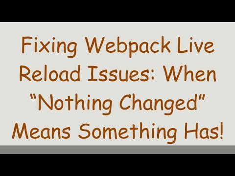 Fixing Webpack Live Reload Issues: When “Nothing Changed” Means Something Has!
