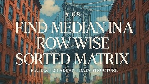 FIND MEDIAN IN A ROW WISE SORTED MATRIX||2D ARRAY ||MATRIX||LOVE BABBAR||450 DSA SHEET