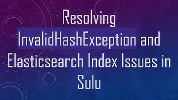 Resolving InvalidHashException and Elasticsearch Index Issues in Sulu