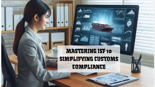 Mastering ISF 10  Simplifying Customs Compliance