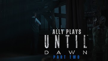 Ally Plays: Until Dawn for the First Time [Part 2]