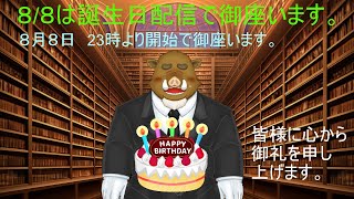 誕生日記念配信　8/8　で御座います、生誕祭等大層な事は出来ませんが皆様に祝って頂けましたら幸いです。