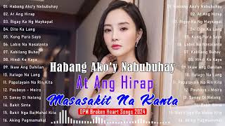 Habang Ako'y Nabubuhay, At Ang Hirap,... Masakit Na Kanta Para Sa Mga Broken 2024 - OPM Love Songs