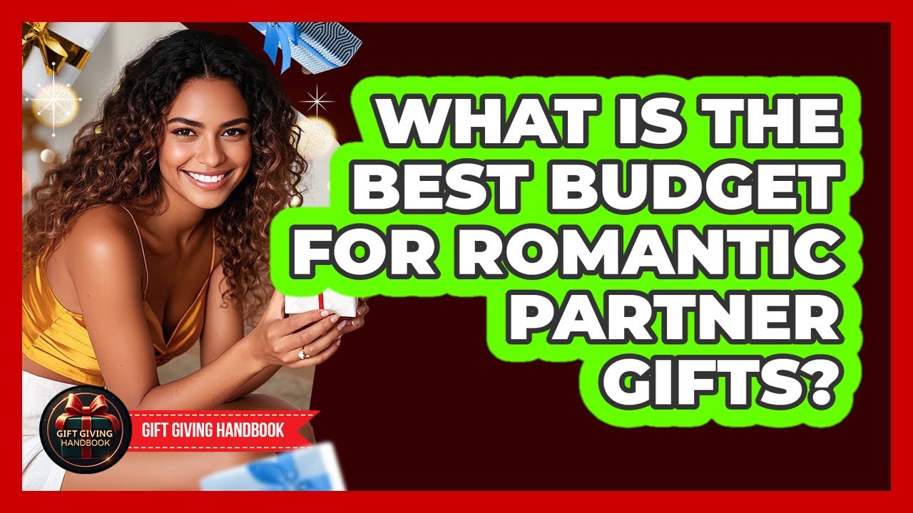 What Is The Best Budget For Romantic Partner Gifts? - Gift Giving Handbook