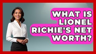 What Is Lionel Richie's Net Worth? - The Rich And Famous Files