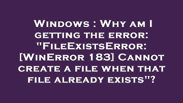Windows : Why am I getting the error: "FileExistsError: [WinError 183] Cannot create a file when tha
