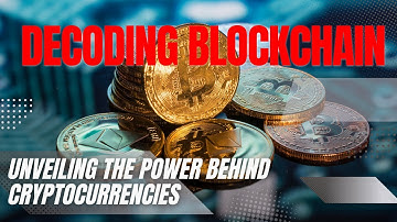 Decoding Blockchain: Unveiling the Power Behind Cryptocurrencies