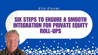 Private Equity: Six Steps to Ensure a Smooth Integration for Roll-Ups