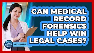 Can Medical Record Forensics Help Win Legal Cases? - After Surgery Clarity