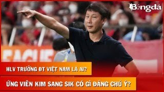 Live: HLV trưởng ĐT Việt Nam là ai? Ứng viên Kim Sang Sik có gì đáng chú ý?