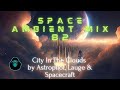 Space Ambient Mix 82 City In The Clouds By Astropilot Lauge Spacecraft 