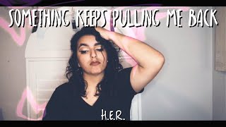 Something Keeps Pulling Me Back by H.E.R. (cover)