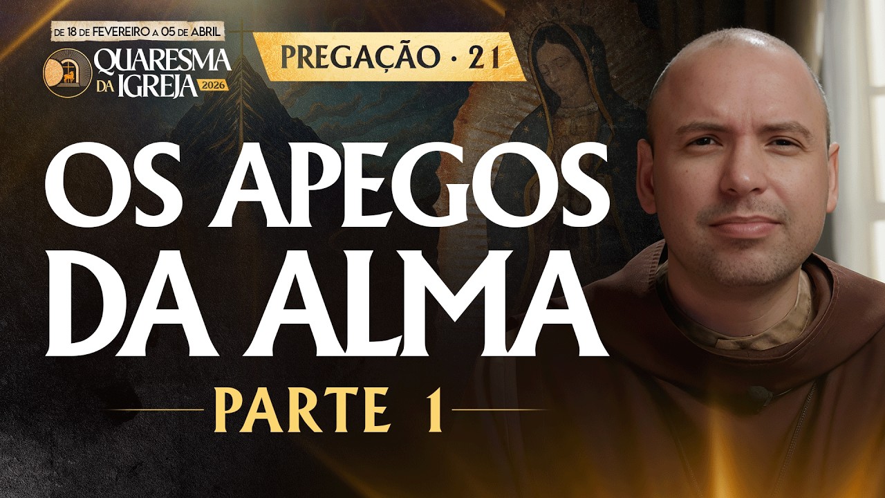Os apegos da alma | Parte 1 | Pregação | Quaresma 2026 | #21