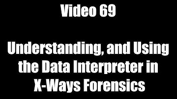 Video 69 - Understanding, and Using the Data Interpreter in X-Ways Forensics