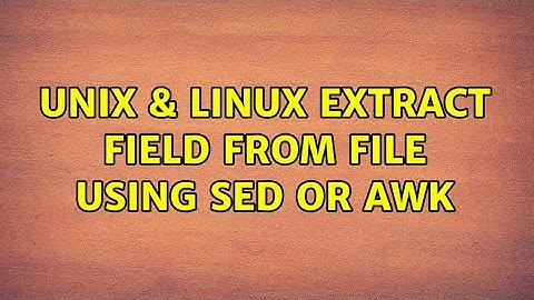 Unix & Linux: extract field from file using sed or awk (2 Solutions!!)