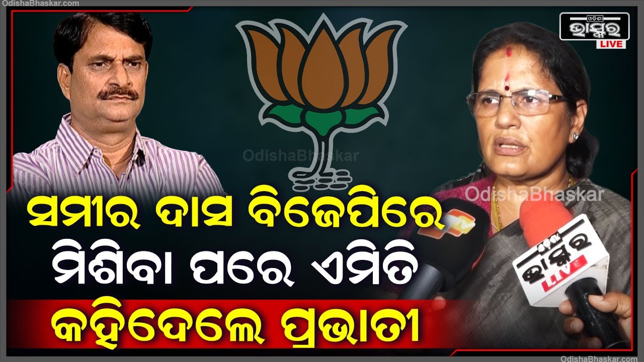 ସମୀର ଦାସ ବିଜେପିରେ ମିଶିବା ପରେ ଶେଷରେ ମୁହଁ ଖୋଲିଲେ ପ୍ରଭାତୀ