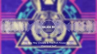 Chemical Surf - Hey Hey Hey (Doozie & The Fish House Remix)